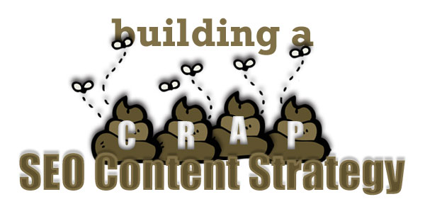 Building a CRAP SEO Content Strategy