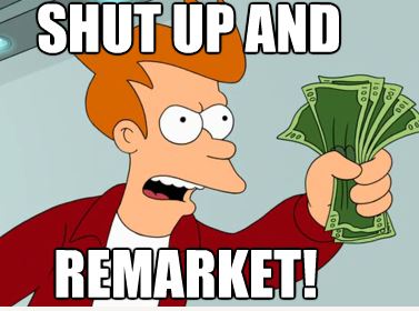 Shut Up and Remarket